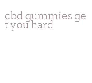 cbd gummies get you hard