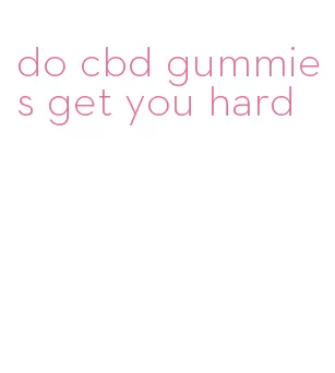 do cbd gummies get you hard