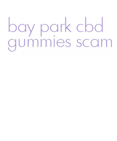 bay park cbd gummies scam