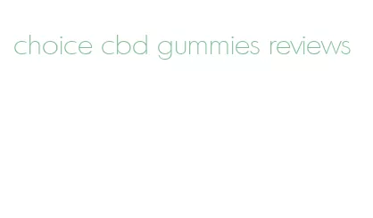 choice cbd gummies reviews