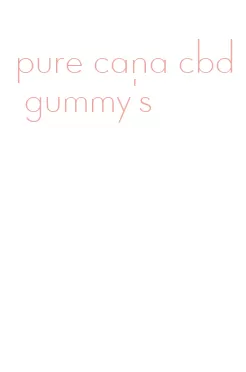 pure cana cbd gummy's