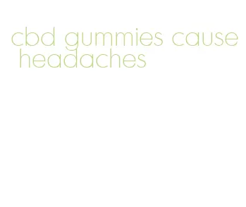 cbd gummies cause headaches