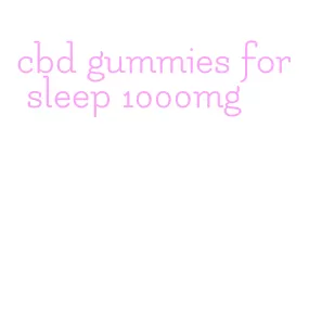 cbd gummies for sleep 1000mg