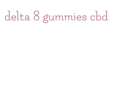 delta 8 gummies cbd