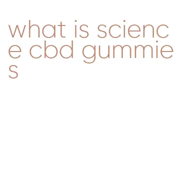 what is science cbd gummies