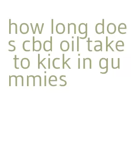 how long does cbd oil take to kick in gummies