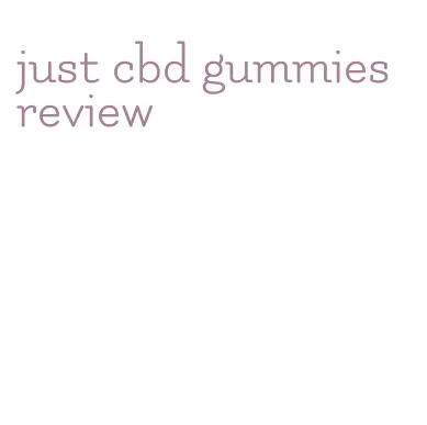 just cbd gummies review