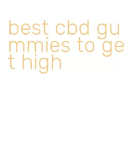 best cbd gummies to get high