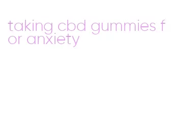 taking cbd gummies for anxiety