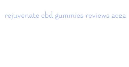 rejuvenate cbd gummies reviews 2022