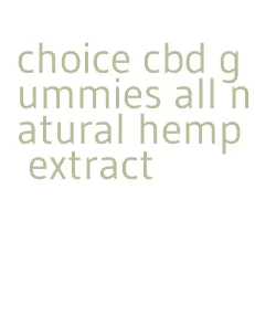 choice cbd gummies all natural hemp extract