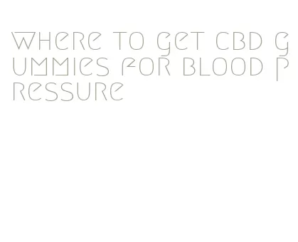 where to get cbd gummies for blood pressure