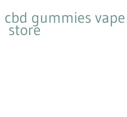 cbd gummies vape store