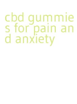 cbd gummies for pain and anxiety