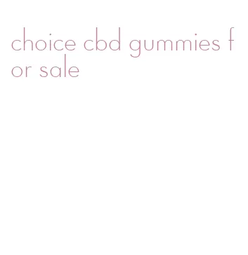 choice cbd gummies for sale