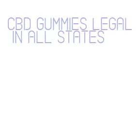 cbd gummies legal in all states