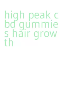 high peak cbd gummies hair growth