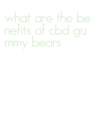 what are the benefits of cbd gummy bears