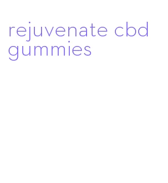 rejuvenate cbd gummies