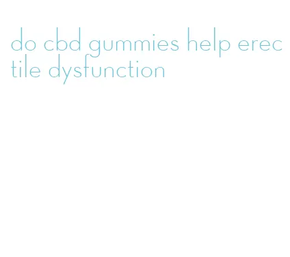 do cbd gummies help erectile dysfunction