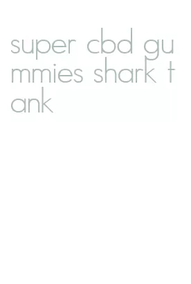 super cbd gummies shark tank