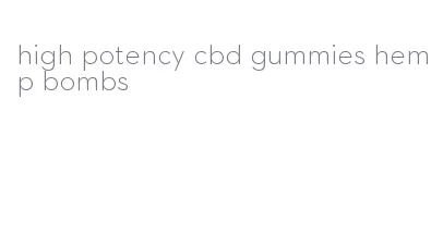 high potency cbd gummies hemp bombs