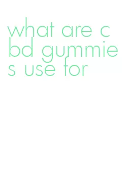 what are cbd gummies use for