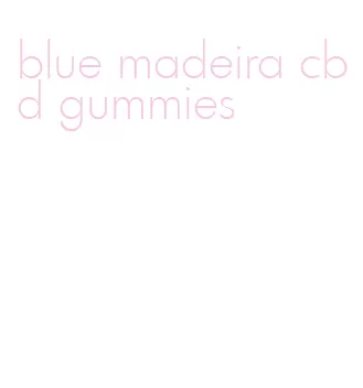 blue madeira cbd gummies