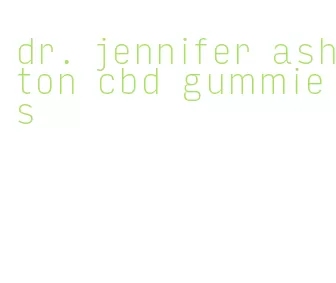 dr. jennifer ashton cbd gummies