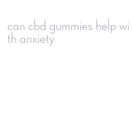 can cbd gummies help with anxiety