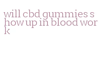 will cbd gummies show up in blood work