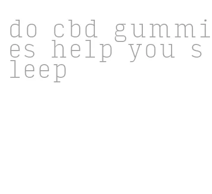 do cbd gummies help you sleep