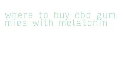 where to buy cbd gummies with melatonin