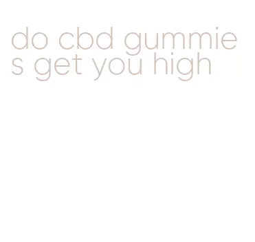 do cbd gummies get you high