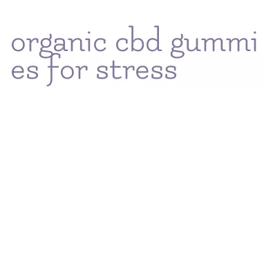 organic cbd gummies for stress