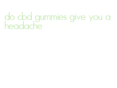 do cbd gummies give you a headache