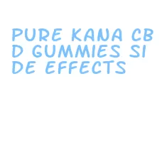 pure kana cbd gummies side effects