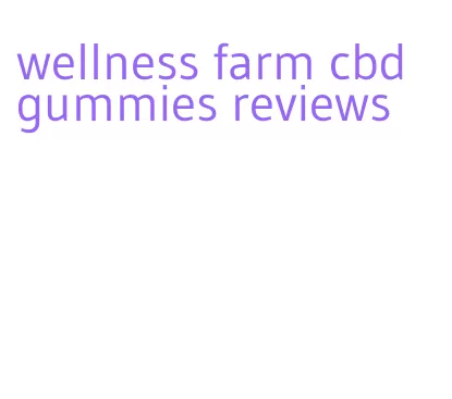 wellness farm cbd gummies reviews