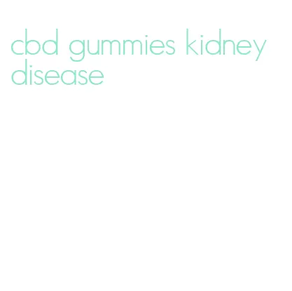 cbd gummies kidney disease