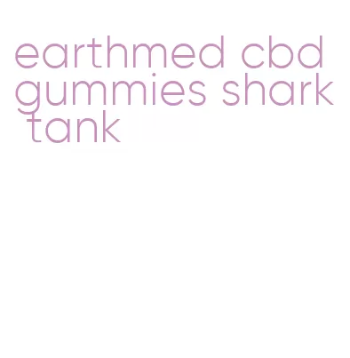 earthmed cbd gummies shark tank