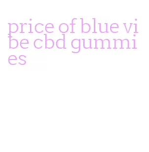 price of blue vibe cbd gummies