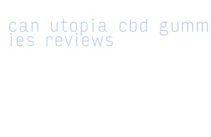 can utopia cbd gummies reviews