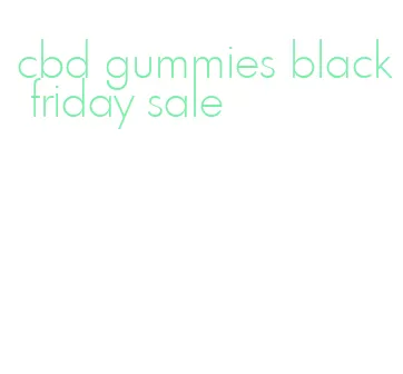 cbd gummies black friday sale