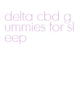 delta cbd gummies for sleep