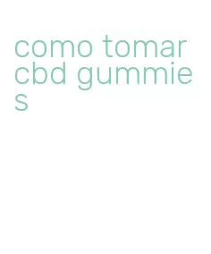 como tomar cbd gummies