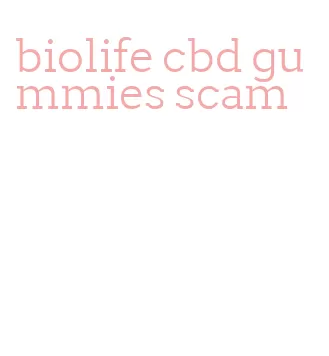 biolife cbd gummies scam