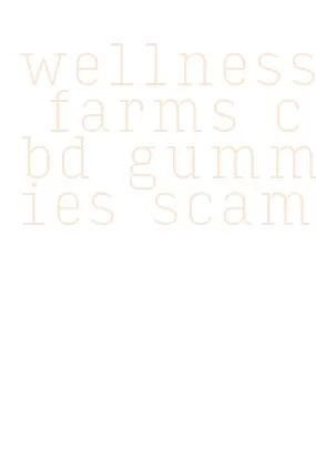 wellness farms cbd gummies scam