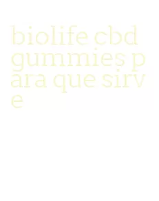 biolife cbd gummies para que sirve