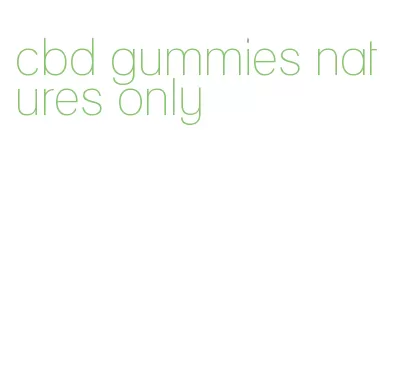 cbd gummies natures only