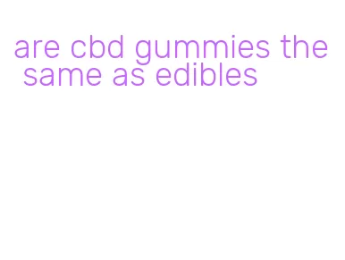 are cbd gummies the same as edibles